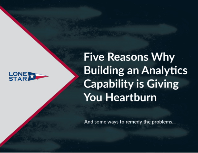 Five Reasons Why Building an Analytics Capability is Giving You Heartburn
